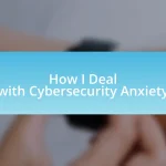 How I Deal with Cybersecurity Anxiety