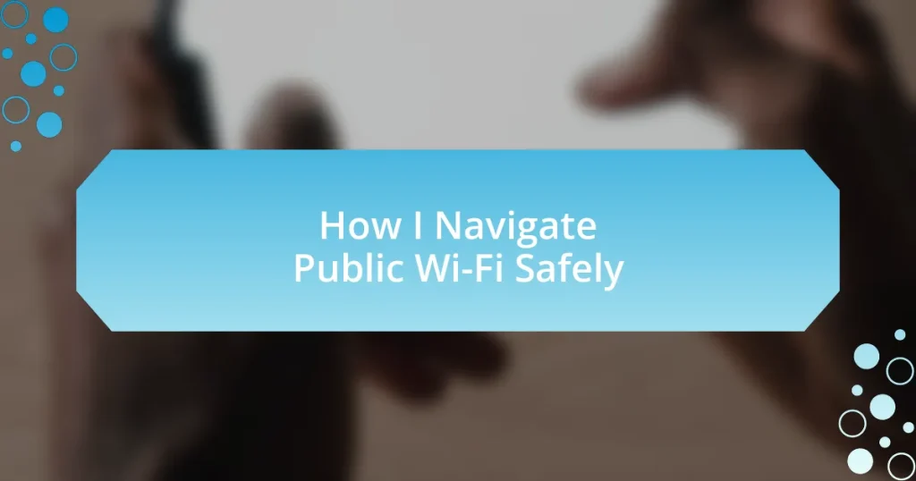 How I Navigate Public Wi-Fi Safely