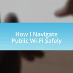 How I Navigate Public Wi-Fi Safely