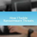 How I Tackle Ransomware Threats