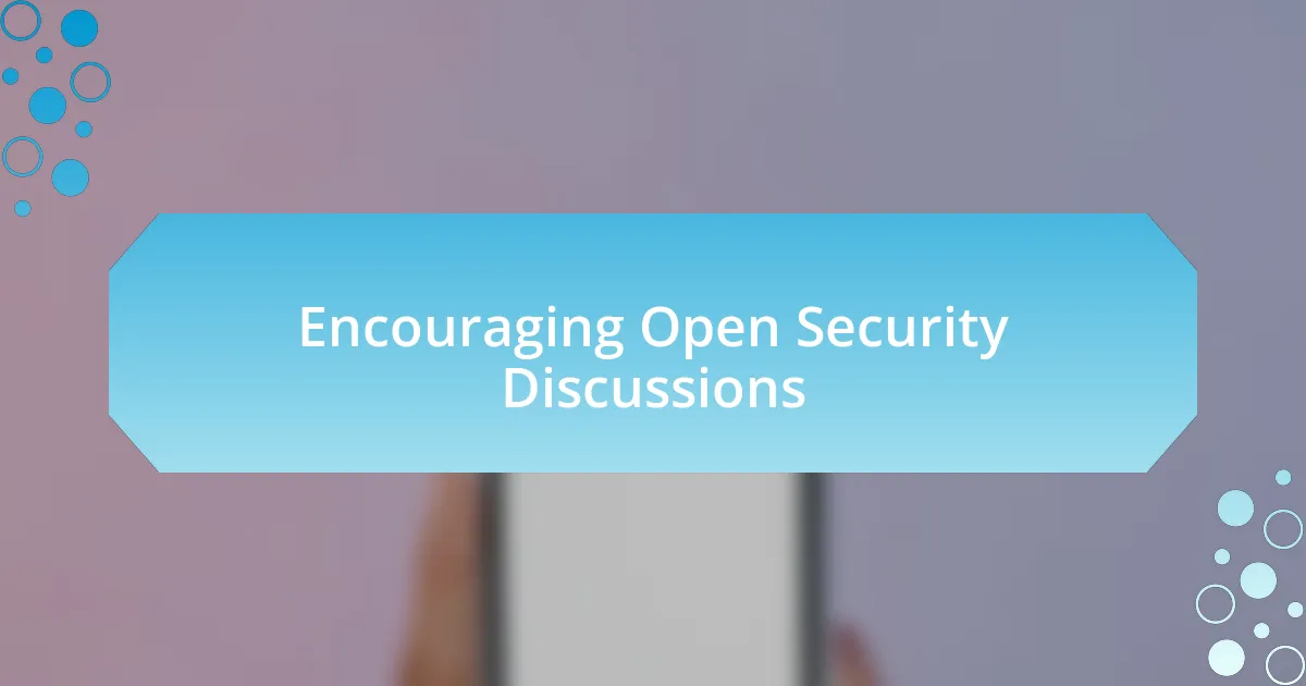 Encouraging Open Security Discussions