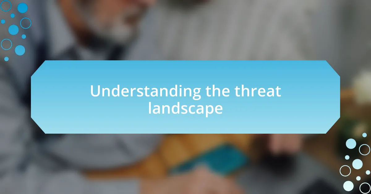 Understanding the threat landscape