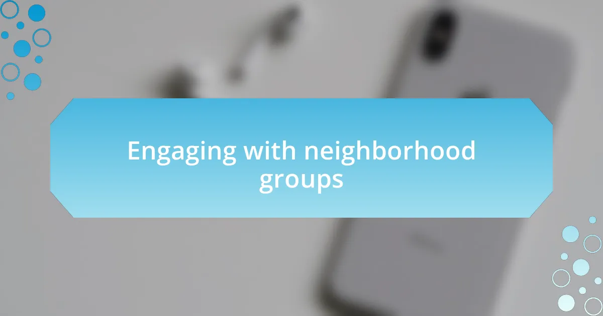 Engaging with neighborhood groups