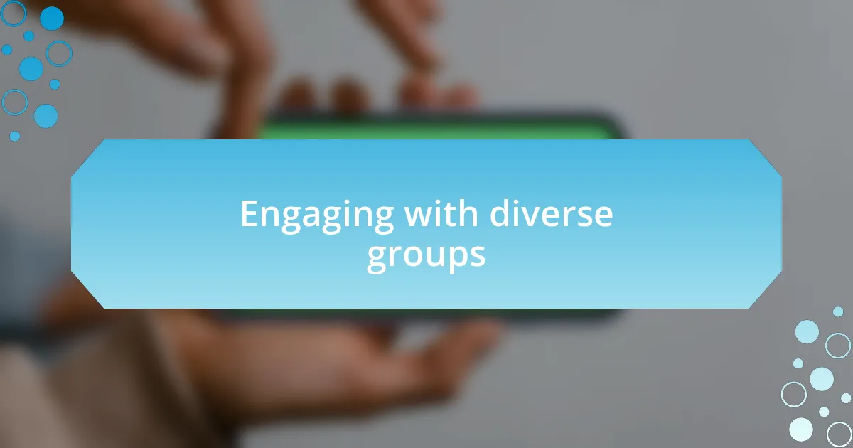 Engaging with diverse groups