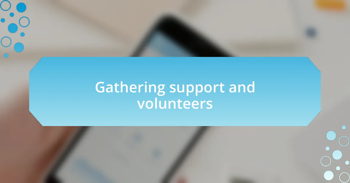 Gathering support and volunteers