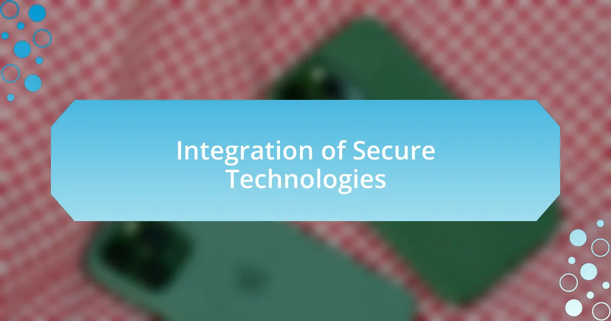 Integration of Secure Technologies