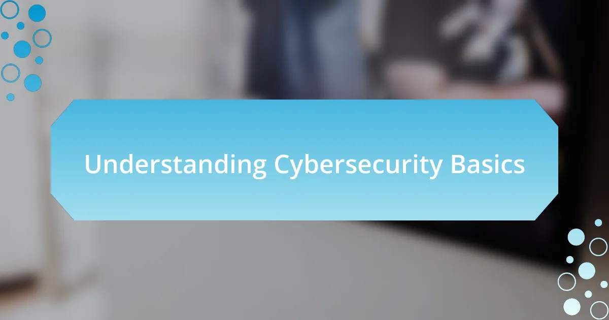 Understanding Cybersecurity Basics