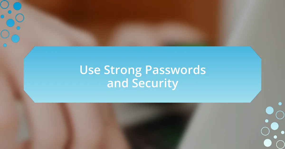 Use Strong Passwords and Security