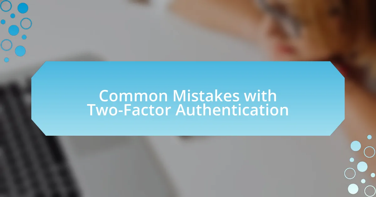 Common Mistakes with Two-Factor Authentication