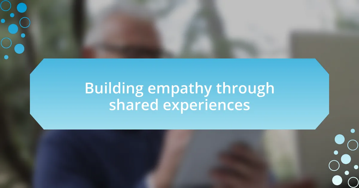 Building empathy through shared experiences