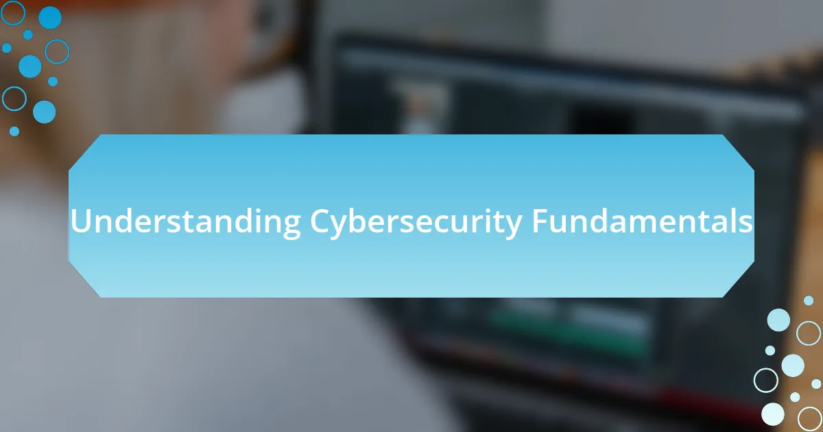 Understanding Cybersecurity Fundamentals