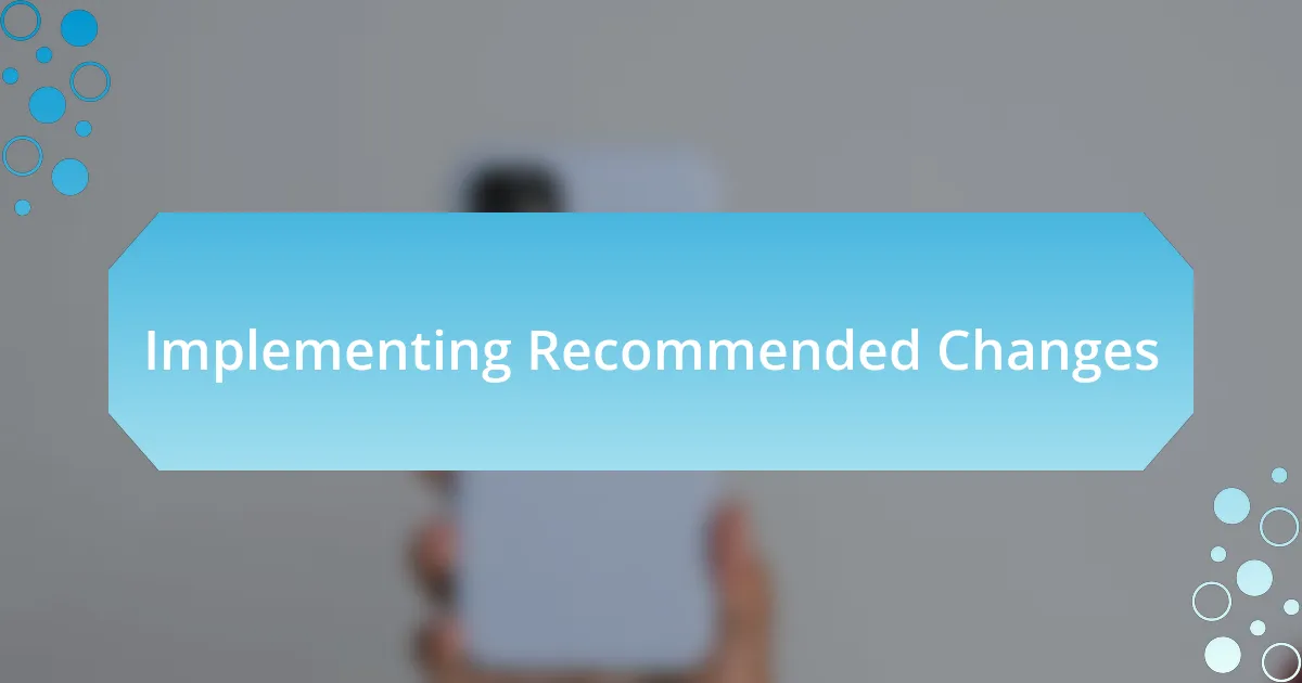 Implementing Recommended Changes