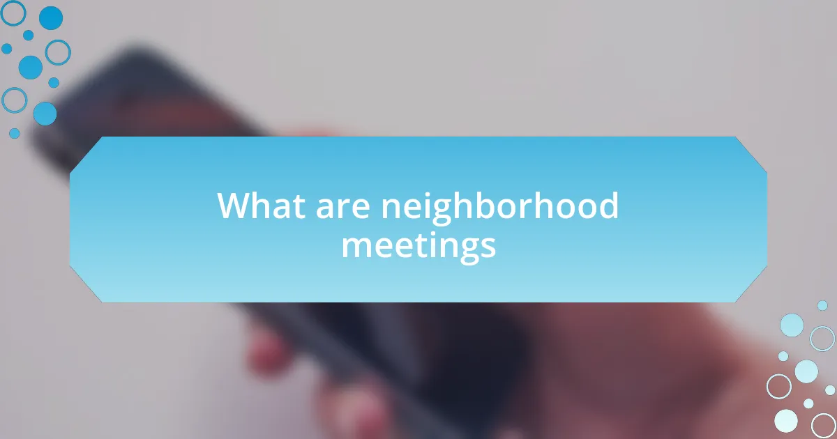 What are neighborhood meetings