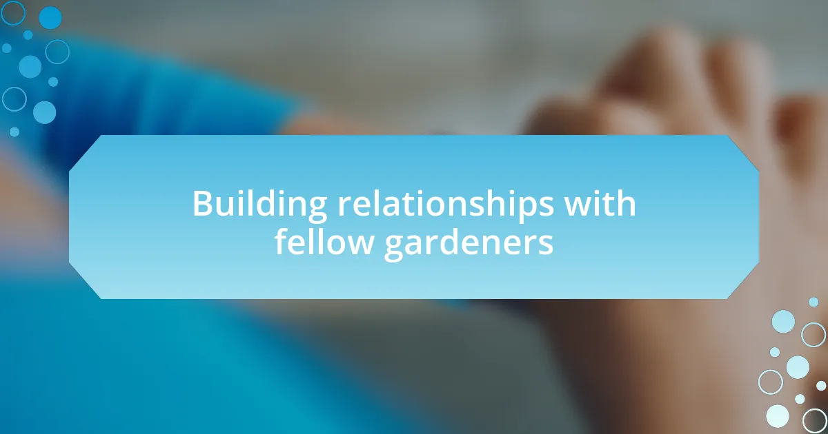 Building relationships with fellow gardeners